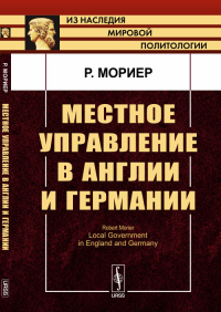 Местное управление в Англии и Германии. Пер. с англ.. Мориер Р.