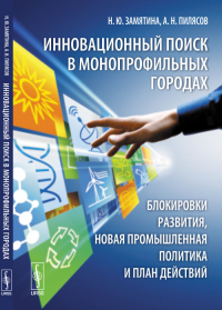 Инновационный поиск в монопрофильных городах: блокировки развития, новая промышленная политика и план действий. Замятина Н.Ю., Пилясов А.Н.