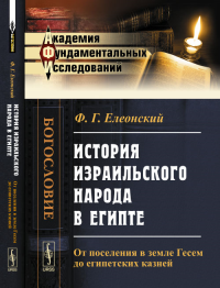 История израильского народа в Египте: От поселения в земле Гесем до египетских казней. Елеонский Ф.Г. Изд.2