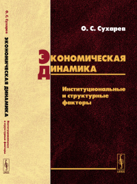 Экономическая динамика: Институциональные и структурные факторы. Сухарев О.С.