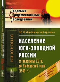 Население Юго-Западной России от половины XV в. до Люблинской унии (1569 г.): История заселения Украины с 1471 по 1569 гг.. Владимирский-Буданов М.Ф. Изд.2