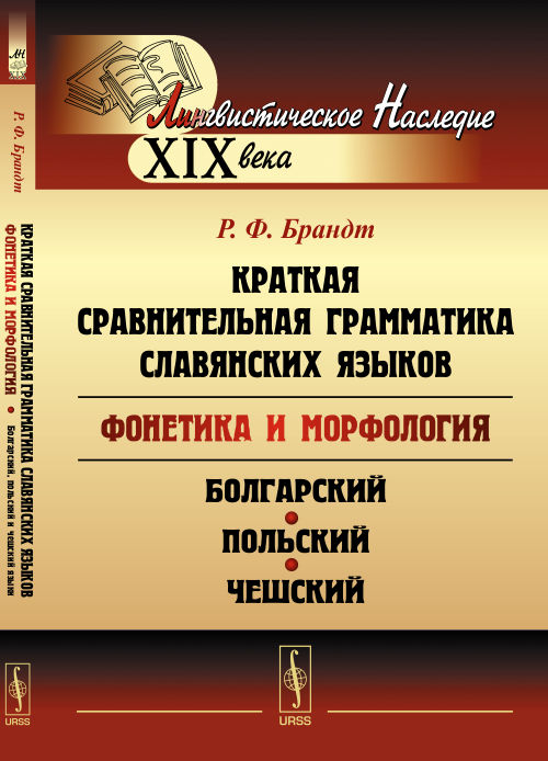 Краткая сравнительная грамматика славянских языков (фонетика и морфология): Избранные работы. Болгарский, польский и чешский языки. Брандт Р.Ф.