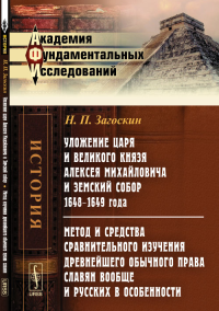 Уложение царя и великого князя Алексея Михайловича и Земский собор 1648--1649 года. Метод и средства сравнительного изучения древнейшего обычного права славян вообще и русских в особенности. Загоскин 