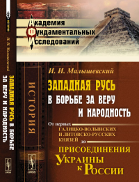 Западная Русь в борьбе за веру и народность: От первых галицко-волынских и литовско-русских князей до присоединения Украины к России. Малышевский И.И.