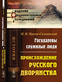 Государевы служилые люди: Происхождение русского дворянства. Павлов-Сильванский Н.П. Изд.2