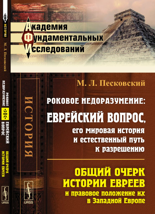 Роковое недоразумение: Еврейский вопрос, его мировая история и естественный путь к разрешению: ОБЩИЙ ОЧЕРК ИСТОРИИ ЕВРЕЕВ И ПРАВОВОЕ ПОЛОЖЕНИЕ ИХ В ЗАПАДНОЙ ЕВРОПЕ. Песковский М.Л.