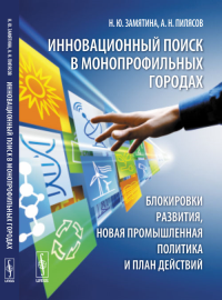 Инновационный поиск в монопрофильных городах: блокировки развития, новая промышленная политика и план действий. Замятина Н.Ю., Пилясов А.Н.