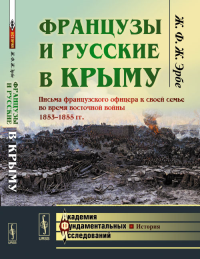 Французы и русские в Крыму: Письма французского офицера к своей семье во время восточной войны 1853--1855 гг. Пер. с фр.. Эрбе Ж.Ф.Ж. Изд.2