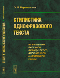 Стилистика однофразового текста: На материале русского, французского, английского и немецкого языков. Береговская Э.М.