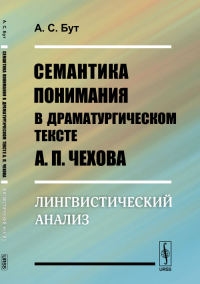 Семантика понимания в драматургическом тексте А.П. Чехова: Лингвистический анализ. Бут А.С.