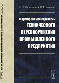 Формирование стратегии технического перевооружения промышленного предприятия. Джазовская И.Н., Хохлова И.Г.