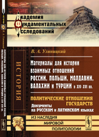 Материалы для истории взаимных отношений России, Польши, Молдавии, Валахии и Турции в XIV--XVI вв.: Политические отношения государств. Документы на русском и латинском языках. Уляницкий В.А.