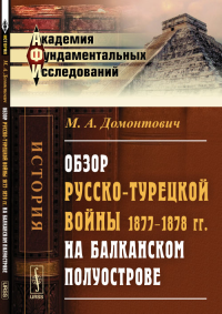 Обзор русско-турецкой войны 1877--1878 гг. на Балканском полуострове. Домонтович М.А.