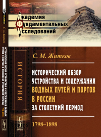 Исторический обзор устройства и содержания водных путей и портов в России за столетний период: 1798--1898. Житков С.М.