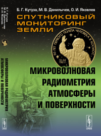 Спутниковый мониторинг Земли: Микроволновая радиометрия атмосферы и поверхности. Кутуза Б.Г., Данилычев М. В., Яковлев О.И.