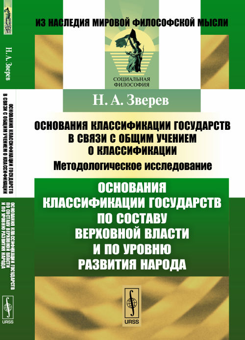 Основания классификации государств в связи с общим учением о классификации: Методологическое исследование. Книга 2: ОСНОВАНИЯ КЛАССИФИКАЦИИ ГОСУДАРСТВ ПО СОСТАВУ ВЕРХОВНОЙ ВЛАСТИ И ПО УРОВНЮ развития 