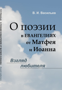 О поэзии в евангелиях от Матфея и Иоанна: Взгляд любителя. Васильев В.И.