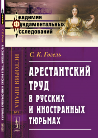 Арестантский труд в русских и иностранных тюрьмах. Гогель С.К.