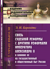 Связь судебной реформы с другими реформами императора Александра II и влияние ее на государственный и общественный быт России. Берендтс Э.Н.