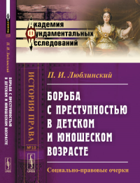 Борьба с преступностью в детском и юношеском возрасте: Социально-правовые очерки № 10.. Люблинский П.И. № 10. Изд.2