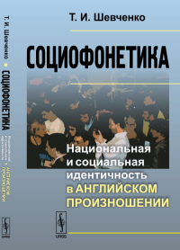 Социофонетика: Национальная и социальная идентичность в английском произношении. Шевченко Т.И.