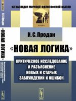 "Новая логика": Критическое исследование и разъяснение новых и старых заблуждений и ошибок. Продан И.С.