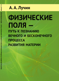 Физические поля --- путь к познанию вечного и бесконечного процесса развития материи. Лучин А.А. Изд.стереотип.