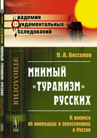 Мнимый "ТУРАНИЗМ" русских: К вопросу об инородцах и переселениях в России. Бессонов П.А. Изд.2