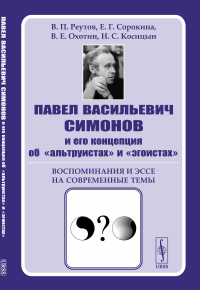 Сорокина Е.Г., Охотин В.Е., Реутов В.П.. Павел Васильевич Симонов и его концепция об "альтруистах" и "эгоистах": Воспоминания и эссе на современные темы