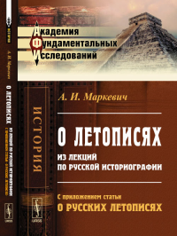 О летописях: Из лекций по русской историографии. С приложением статьи "О русских летописях". Маркевич А.И. Изд.2