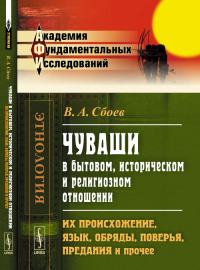 ЧУВАШИ в бытовом, историческом и религиозном отношении: Их происхожение, язык, обряды, поверья, предания и прочее. Сбоев В.А. Изд.2