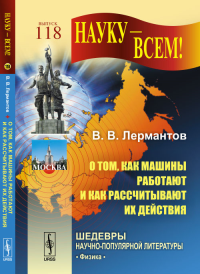 О том, КАК МАШИНЫ РАБОТАЮТ и как рассчитывают их действия. Лермантов В.В.