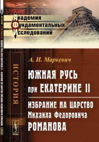 ЮЖНАЯ РУСЬ при ЕКАТЕРИНЕ II. Избрание на царство Михаила Федоровича Романова. Маркевич А.И.