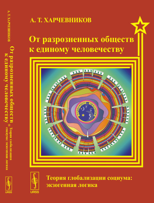 От разрозненных обществ к единому человечеству: Теория ГЛОБАЛИЗАЦИИ СОЦИУМА: экзогенная логика. Харчевников А.Т.