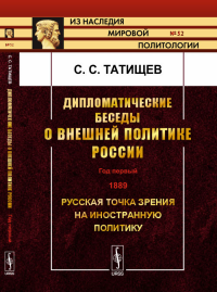 Дипломатические беседы о внешней политике России: Год первый. 1889. Русская точка зрения на иностранную политику № 52.. Татищев С.С. № 52. Изд.2