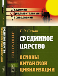 Срединное царство: Основы КИТАЙСКОЙ ЦИВИЛИЗАЦИИ. Пер. с фр.. Симон Г.Э.