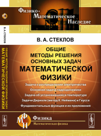 Общие методы решения ОСНОВНЫХ ЗАДАЧ МАТЕМАТИЧЕСКОЙ ФИЗИКИ: Задача о распределении электричества. Основная задача гидродинамики. Задача об установившейся температуре. Задачи Дирихле (метод К.Неймана) и