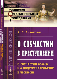 О соучастии в преступлении: О соучастии вообще и о подстрекательстве в частности № 37.. Колоколов Г.Е. № 37. Изд.2