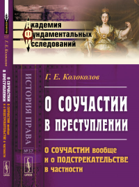 О соучастии в преступлении: О соучастии вообще и о подстрекательстве в частности № 37.. Колоколов Г.Е. № 37. Изд.2