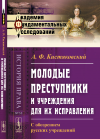 Молодые преступники и учреждения для их исправления: С обозрением русских учреждений № 38.. Кистяковский А.Ф. № 38. Изд.2