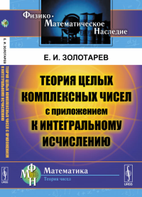 Теория целых комплексных чисел с приложением к интегральному исчислению. Золотарев Е.И. Изд.3