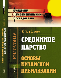 Срединное царство: Основы китайской цивилизации. Пер. с фр.. Симон Г.Э. Изд.2