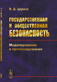 ГОСУДАРСТВЕННАЯ И ОБЩЕСТВЕННАЯ БЕЗОПАСНОСТЬ: Моделирование и прогнозирование. Шумов В.В.