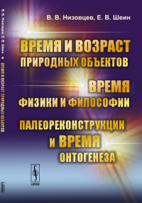 Время и возраст природных объектов. Время физики и философии. Палеореконструкции и время онтогенеза. Низовцев В.В., Шеин Е.В.