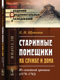 Старинные помещики на службе и дома: Из семейной хроники (1578--1762). Щепкина Е.Н. Изд.2