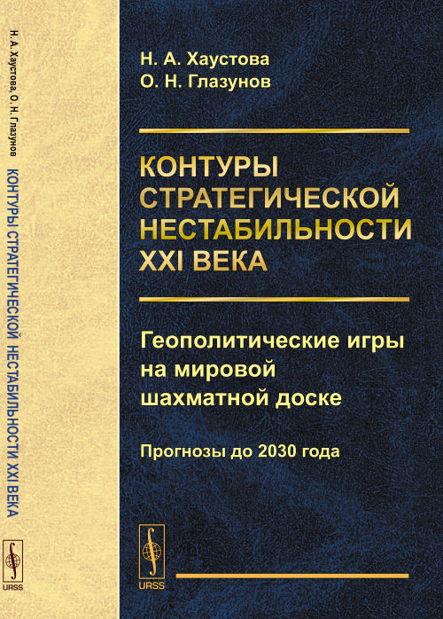 Контуры стратегической нестабильности ХХI века: ГЕОПОЛИТИЧЕСКИЕ ИГРЫ НА МИРОВОЙ ШАХМАТНОЙ ДОСКЕ: ПРОГНОЗЫ до 2030 года. Хаустова Н.А., Глазунов О.Н.