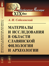 Материалы и исследования в области славянской филологии и археологии. Соболевский А.И.