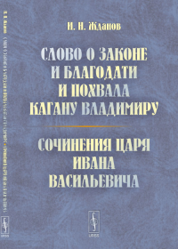 Слово о законе и благодати и Похвала кагану Владимиру. Сочинения царя Ивана Васильевича. Жданов И.Н.