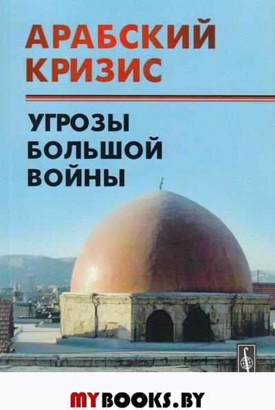 Арабский кризис: Угрозы большой войны. Васильев А.М. (Ред.)