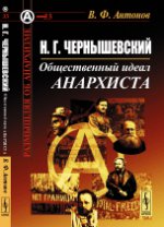 Н.Г.Чернышевский: Общественный идеал анархиста. Антонов В.Ф.